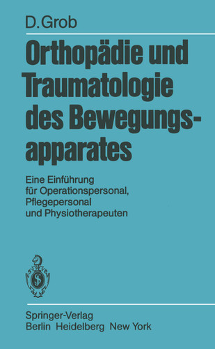 Orthopädie und Traumatologie des Bewegungsapparats: Eine Einführung für Operationspersonal, Pflegepersonal und Physiotherapeuten book cover by D. Grob