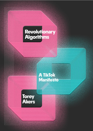 Revolutionary Algorithms: A TikTok Manifesto book cover by Torey Akers