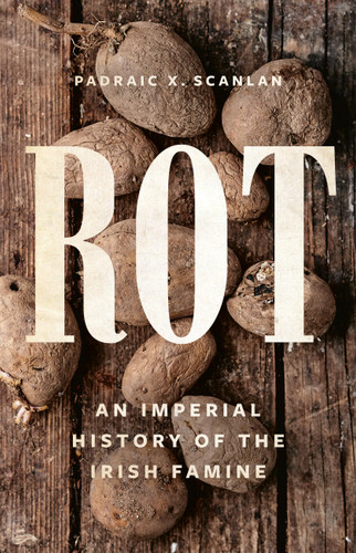 Rot: An Imperial History of the Irish Famine book cover by Padraic X. Scanlan