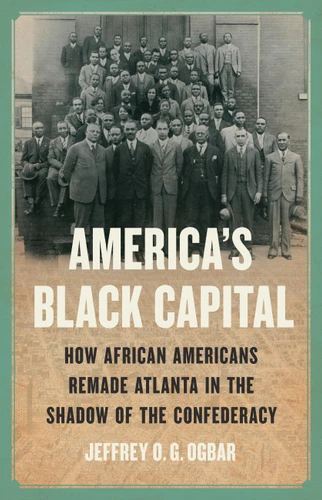 America's Black Capital: How African Americans Remade Atlanta in the Shadow of the Confederacy book cover by Jeffrey O. G. Ogbar