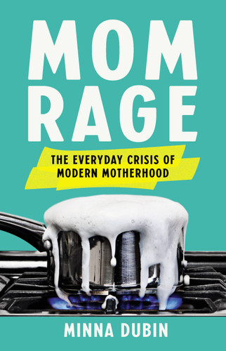 Mom Rage: The Everyday Crisis of Modern Motherhood book cover by Minna Dubin