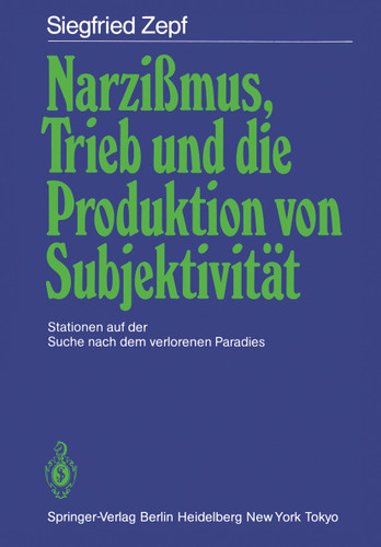 Narzißmus, Trieb und die Produktion von Subjektivität: Stationen auf der Suche nach dem verlorenen Paradies book cover by Siegfried Zepf