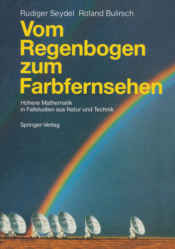 Vom Regenbogen zum Farbfernsehen: Höhere Mathematik in Fallstudien aus Natur und Technik book cover by Rüdiger U. Seydel, Roland Bulirsch