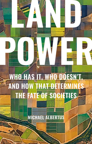 Land Power: Who Has It, Who Doesn’t, and How That Determines the Fate of Societies book cover by Michael Albertus