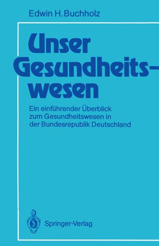 Unser Gesundheitswesen: Ein einführender Überblick zum Gesundheitswesen in der Bundesrepublik Deutschland book cover by Edwin H. Buchholz