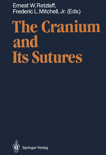 The Cranium and Its Sutures: Anatomy, Physiology, Clinical Applications and Annotated Bibliography of Research in the Cranial Field book cover by 