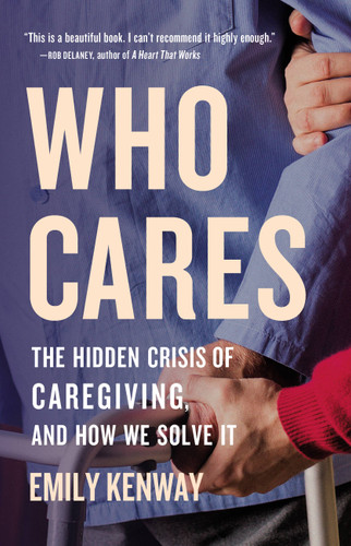 Who Cares: The Hidden Crisis of Caregiving, and How We Solve It book cover by Emily Kenway
