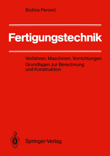 Fertigungstechnik: Verfahren, Maschinen, Vorrichtungen Grundlagen zur Berechnung und Konstruktion book cover by Bozina Perovic