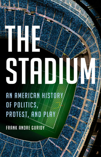 The Stadium: An American History of Politics, Protest, and Play book cover by Frank Andre Guridy