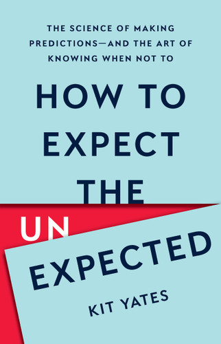 How to Expect the Unexpected: The Science of Making Predictions—and the Art of Knowing When Not To book cover by Kit Yates