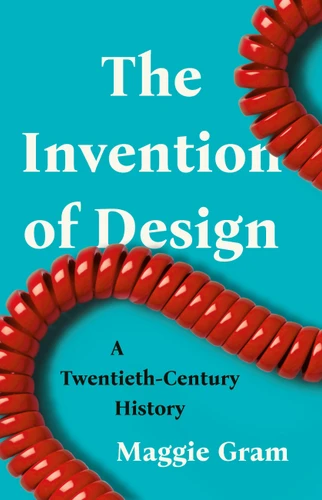 The Invention of Design: A Twentieth-Century History book cover by Maggie Gram