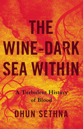 The Wine-Dark Sea Within: A Turbulent History of Blood book cover by Dr. Dhun Sethna