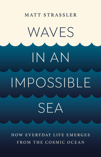 Waves in an Impossible Sea: How Everyday Life Emerges from the Cosmic Ocean book cover by Matt Strassler