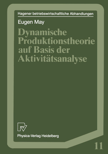 Dynamische Produktionstheorie auf Basis der Aktivitätsanalyse (Hagener Betriebswirtschaftliche Abhandlungen #11) book cover by Eugen May