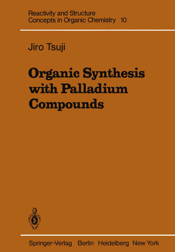 Organic Synthesis with Palladium Compounds (Reactivity and Structure: Concepts in Organic Chemistry #10) book cover by Jiro Tsuji