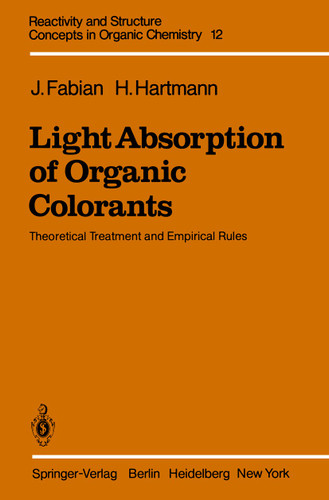 Light Absorption of Organic Colorants: Theoretical Treatment and Empirical Rules (Reactivity and Structure: Concepts in Organic Chemistry #12) book cover by J. Fabian, H. Hartmann