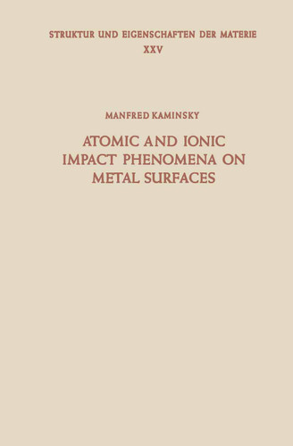 Atomic and Ionic Impact Phenomena on Metal Surfaces (Struktur und Eigenschaften der Materie in Einzeldarstellungen #25) book cover by M. Kaminsky