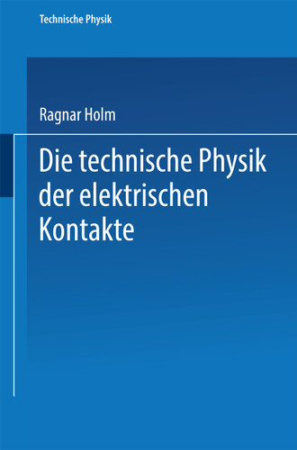 Die technische Physik der elektrischen Kontakte (Technische Physik in Einzeldarstellungen #4) book cover by Ragnar Holm