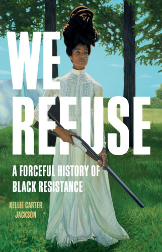 We Refuse: A Forceful History of Black Resistance book cover by Kellie Carter Jackson