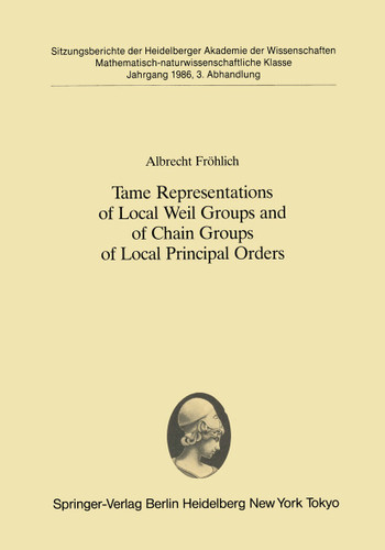 Tame Representations of Local Weil Groups and of Chain Groups of Local Principal Orders (Sitzungsberichte der Heidelberger Akademie der Wissenschaften #1986 / 3) book cover by Albrecht Fröhlich