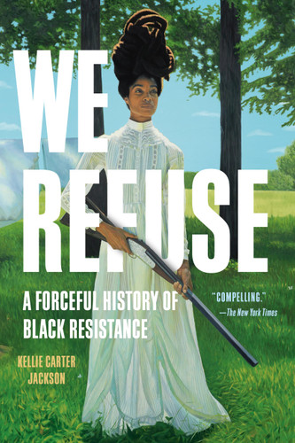 We Refuse: A Forceful History of Black Resistance book cover by Kellie Carter Jackson