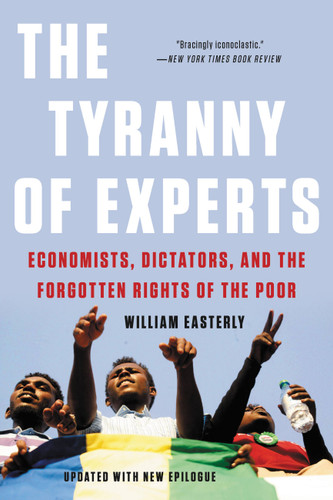 The Tyranny of Experts: Economists, Dictators, and the Forgotten Rights of the Poor book cover by William Easterly