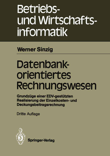 Datenbankorientiertes Rechnungswesen: Grundzüge einer EDV-gestützten Realisierung der Einzelkosten- und Deckungsbeitragsrechnung (Betriebs- und Wirtschaftsinformatik #6) book cover by Werner Sinzig
