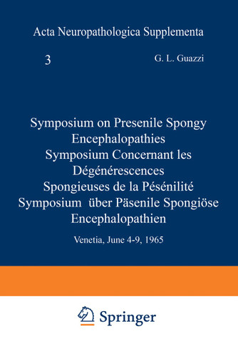 Symposium on Presenile Spongy Encephalopathies / Symposium Concernant les Dégénérescences Spongieuses de la Présénilité / Symposium Über Präsenile Spongiöse Encephalopathien: Venetia, June 4–9, 1965 book cover by 
