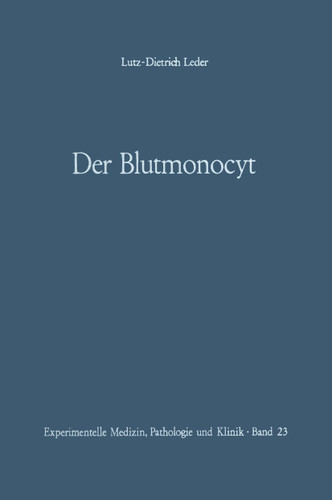 Der Blutmonocyt: Morphologie — Herkunft — Funktion und prospektive Potenz — Monocytenleukämie (Experimentelle Medizin, Pathologie und Klinik #23) book cover by L. D. Leder