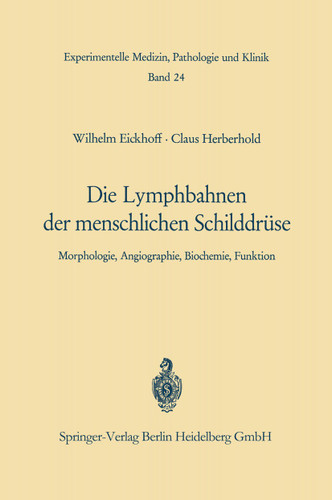Die Lymphobahnen der menschlichen Schilddrüse: Morphologie, Angiographie, Biochemie, Funktion (Experimentelle Medizin, Pathologie und Klinik #24) book cover by W. Eickhoff, C. Herberhold