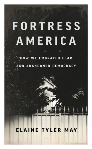 Fortress America: How We Embraced Fear and Abandoned Democracy book cover by Elaine Tyler May