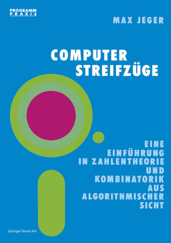 Computer-Streifzüge: Eine Einführung in Zahlentheorie und Kombinatorik aus algorithmischer Sicht (Programm Praxis #5) book cover by Prof. Dr. Max Jeger