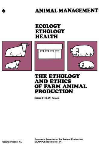 The Ethology and Ethics of Farm Animal Production: Proceedings of the 28th Annual Meeting (Tierhaltung Animal Management #6) book cover by FÖLSCH