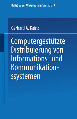 Computergestützte Distribuierung von Informations- und Kommunikationssystemen (Beiträge zur Wirtschaftsinformatik #5) book cover by Gerhard A. Kainz