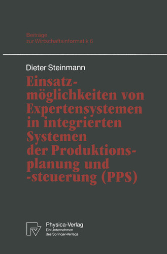 Einsatzmöglichkeiten von Expertensystemen in integrierten Systemen der Produktionsplanung und -steuerung (PPS) (Beiträge zur Wirtschaftsinformatik #6) book cover by Dieter Steinmann