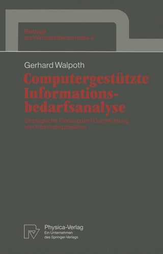 Computergestützte Informationsbedarfsanalyse: Strategische Planung und Durchführung von Informatikprojekten (Beiträge zur Wirtschaftsinformatik #4) book cover by Gerhard Walpoth