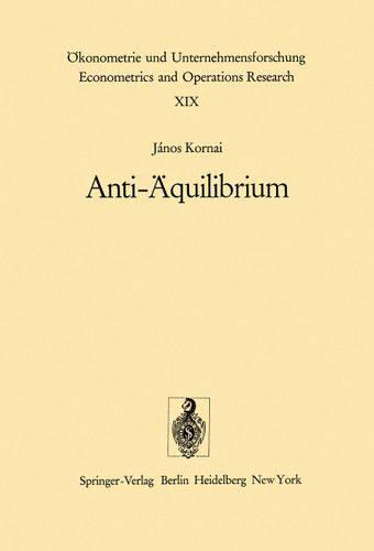 Anti-Äquilibrium: Über die Theorien der Wirtschaftssysteme und die damit verbundenen Forschungsaufgaben (Ökonometrie und Unternehmensforschung Econometrics and Operations Research #19) book cover by J. Kornai