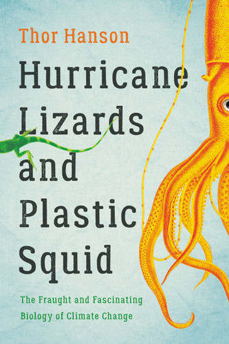 Hurricane Lizards and Plastic Squid: The Fraught and Fascinating Biology of Climate Change book cover by Thor Hanson