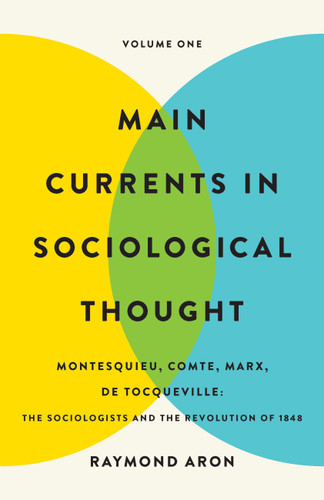 Main Currents in Sociological Thought: Volume One: Montesquieu, Comte, Marx, De Tocqueville: The Sociologists and the Revolution of 1848 book cover by Raymond Aron