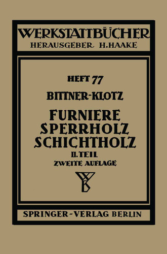 Furniere — Sperrholz Schichtholz: Zweiter Teil. Aus der Praxis der Furnier- und Sperrholz-Herstellung (Werkstattbücher #77) book cover by J. Bittner, L. Klotz