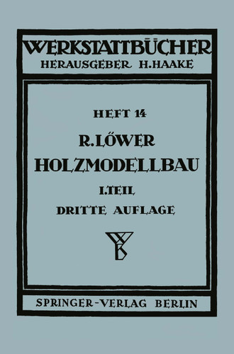 Der Holzmodellbau: Erster Teil Allgemeines. Einfachere Modelle (Werkstattbücher #14) book cover by R. Löwer