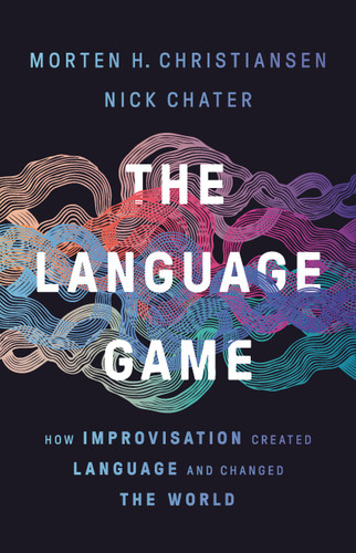 The Language Game: How Improvisation Created Language and Changed the World book cover by Morten H. Christiansen, Nick Chater