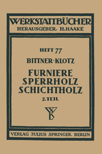 Furniere — Sperrholz Schichtholz: Zweiter Teil Aus der Praxis der Furnier- und Sperrholz-Herstellung (Werkstattbücher #77) book cover by Joachim Bittner, Ludwig Klotz