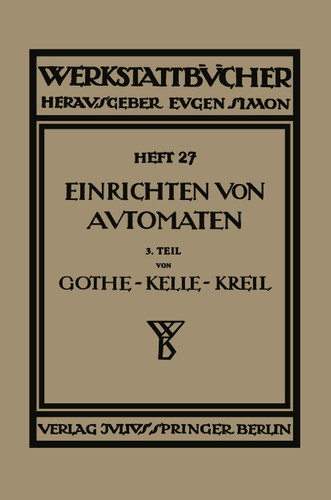 Das Einrichten von Automaten: Dritter Teil Die Mehrspindel-Automaten, Schnittgeschwindigkeiten und Vorschübe (Werkstattbücher #27) book cover by E. Gothe, Ph. Kelle, A. Kreil