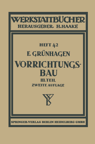 Der Vorrichtungsbau: III Wirtschaftliche Herstellung und Ausnutzung der Vorrichtungen (Werkstattbücher) book cover by Fritz Grünhagen