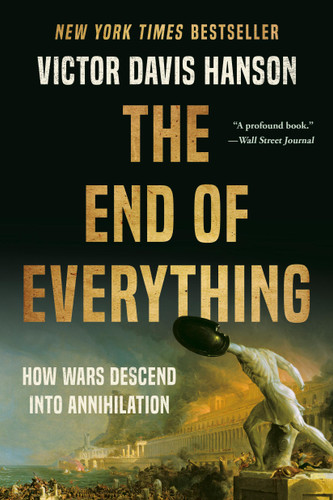 The End of Everything: How Wars Descend into Annihilation book cover by Victor Davis Hanson