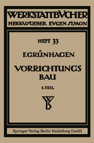 Der Vorrichtungsbau: I Einteilung, Einzelheiten und konstruktive Grundsätze (Werkstattbücher #35) book cover by Fritz Gruenhagen, Fritz Grünhagen, Fritz Klautke
