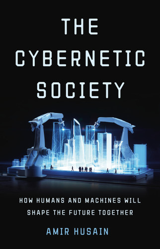 The Cybernetic Society: How Humans and Machines Will Shape the Future Together book cover by Amir Husain
