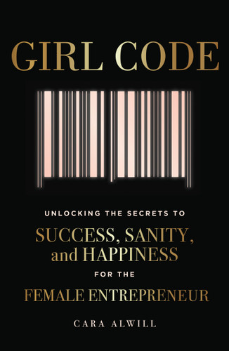 Girl Code: Unlocking the Secrets to Success, Sanity, and Happiness for the Female Entrepreneur book cover by Cara Alwill