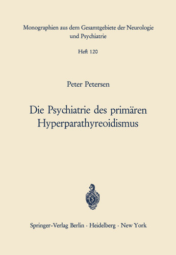 Die Psychiatrie des primären Hyperparathyreoidismus: Ein Beitrag zur Psychopathologie bei Calciumstoffwechselstörungen (Monographien aus dem Gesamtgebiete der Neurologie und Psychiatrie #120) book cover by P. Petersen